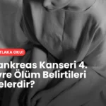 pankreas kanseri 4. evre ölüm belirtileri