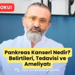 Pankreas Kanseri Nedir? Belirtileri, Tedavisi ve Ameliyatı