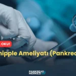 Whipple Ameliyatı (Pankreas)